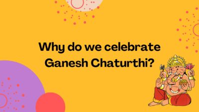 What is Ganesh Chaturthi why it is celebrated?